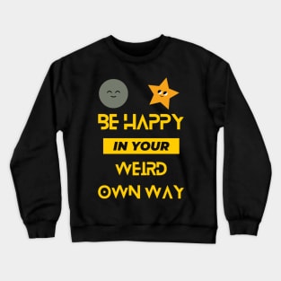 Be Happy In Your Weird Own Way Crewneck Sweatshirt